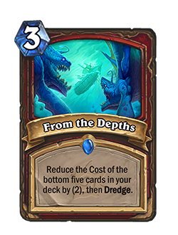 From the Depths<br>⦁ Old: [4 Mana] Reduce the Cost of the bottom five cards in your deck by (3), then Dredge.<br>⦁ New: [3 Mana] Reduce the Cost of the bottom five cards in your deck by (2), then Dredge.