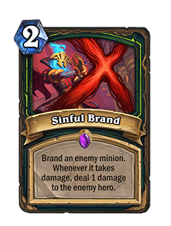Sinful Brand<br>⦁ Old: Brand an enemy minion. Whenever it takes damage, deal 2 damage to the enemy hero.<br>⦁ New: Brand an enemy minion. Whenever it takes damage, deal 1 damage to the enemy hero.