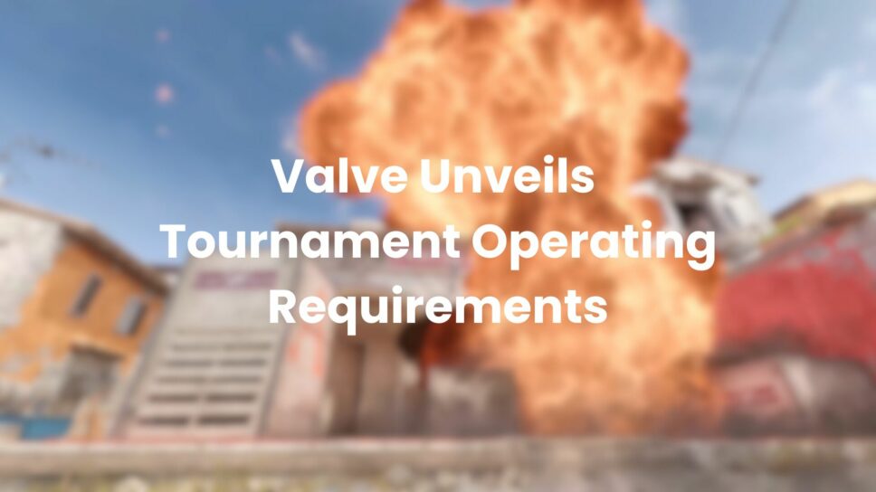 Valve Unveils Tournament Operating Requirements Rulebook for Counter-Strike cover image